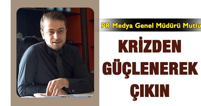 Krizden güçlenerek çıkın