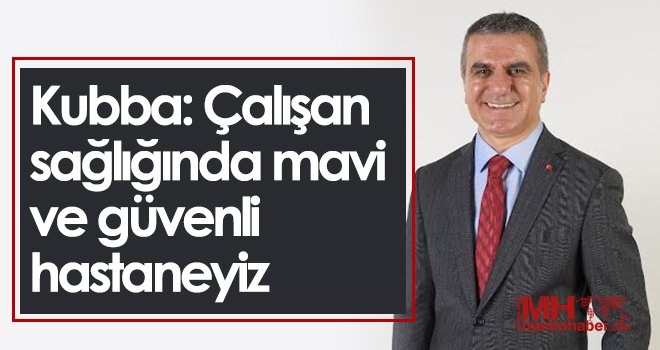 Kubba: Çalışan sağlığında mavi ve güvenli hastaneyiz