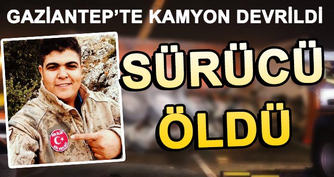 Kullandığı kamyonun devrilmesi ile yaşamını yitirdi