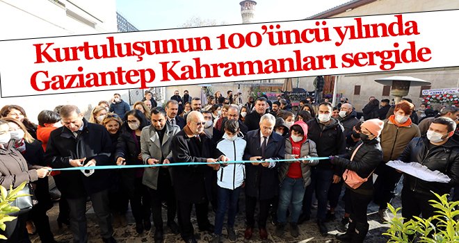 Kurtuluşunun 100’üncü yılında Gaziantep Kahramanları sergide anıldı