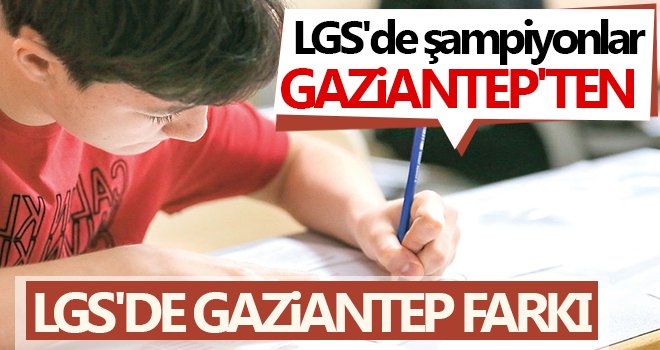 LGS'de Gaziantep farkı