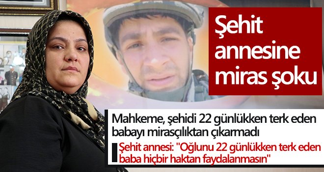 Mahkemeden şehidin vasiyetine karşı karar; kendisini terk eden babası mirasçılıktan çıkarılmadı