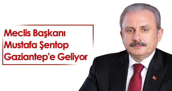 Meclis Başkanı Şentop Gaziantep'e geliyor