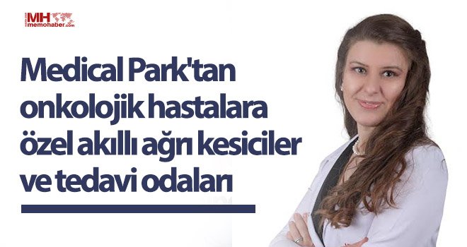 Medical Park'tan onkolojik hastalara özel akıllı ağrı kesiciler ve tedavi odaları