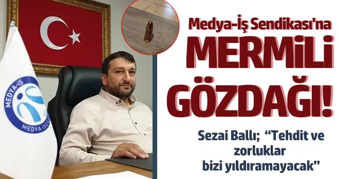 Medya-İş Sendikası'na mermili gözdağı!