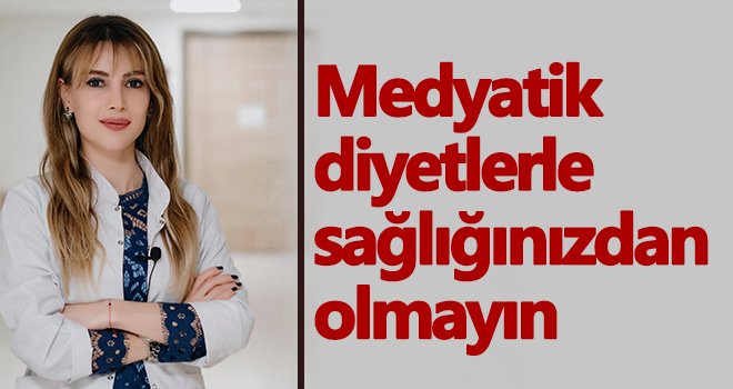 Medyatik diyetlere dikkat...