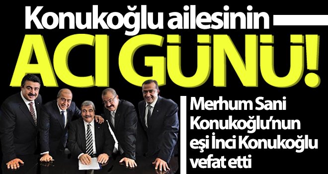Merhum Sani Konukoğlu’nun eşi İnci Konukoğlu vefat etti