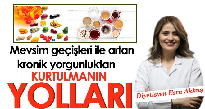 Mevsim geçişleri ile artan kronik yorgunluktan kurtulmanın yolları 