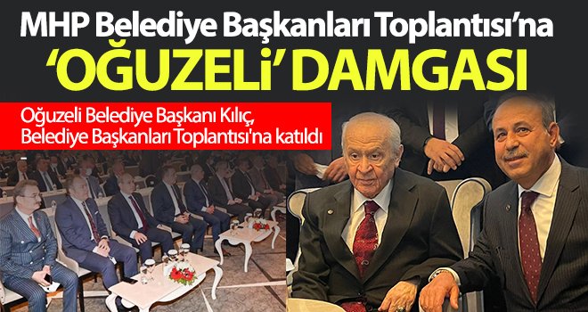 MHP Belediye Başkanları Toplantısı’na ‘Oğuzeli’ damgası