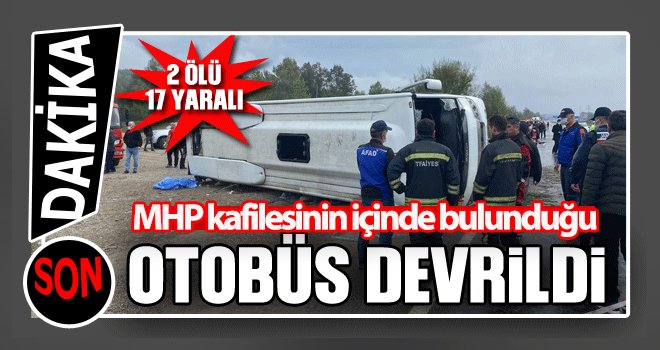 MHP kafilesinin içinde bulunduğu otobüs devrildi: 2 ölü, 17 yaralı