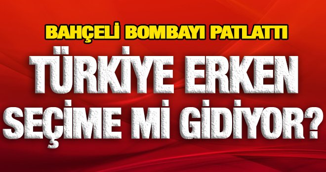 MHP Lideri Bahçeli'den erken seçim çıkışı...