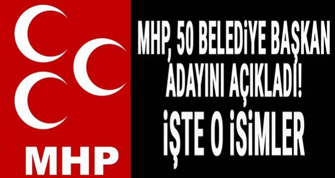 MHP'den flaş açıklama: 50 belediye başkan adayını açıkladı