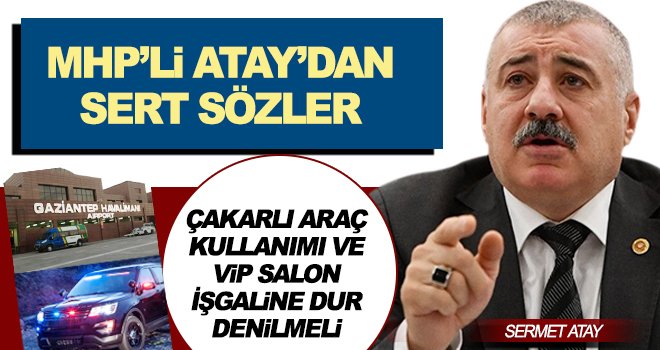 MHP'li Atay: Çakarlı araç terörüne dur denilmeli