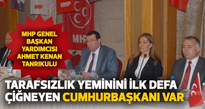 MHP'li Tanrıkulu: Tarafsızlık yeminini ilk defa çiğneyen cumhurbaşkanı var