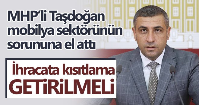 MHP’li Taşdoğan mobilya sektörünün sorununa el attı