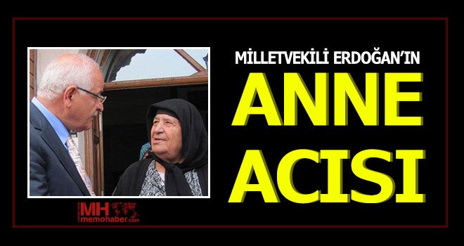 Milletvekili Erdoğan’ın acı günü