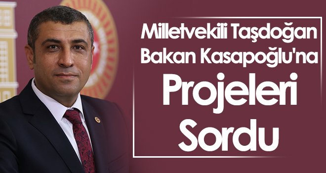 Milletvekili Taşdoğan, Bakan Kasapoğlu'na projeleri sordu