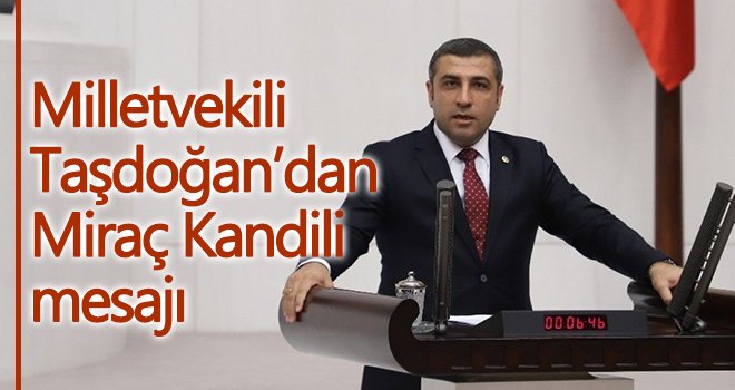 Milletvekili Taşdoğan’dan Miraç Kandili mesajı