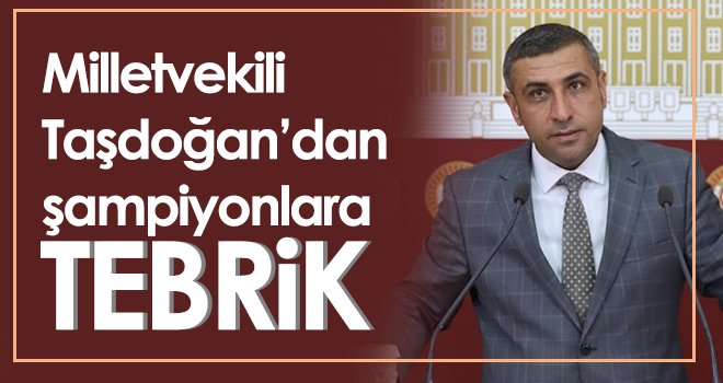 Milletvekili Taşdoğan’dan şampiyonlara tebrik