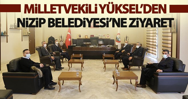 Milletvekili Yüksel’den Nizip Belediyesi’ne ziyaret