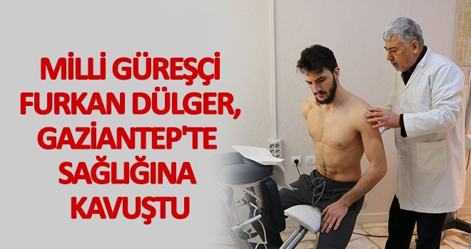 Milli güreşçi Dülger, Gaziantep'te sağlığına kavuştu
