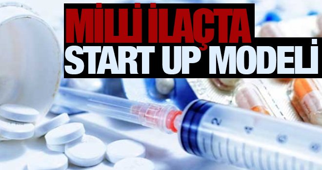 Milli ilaçta start up modeli işleyecek