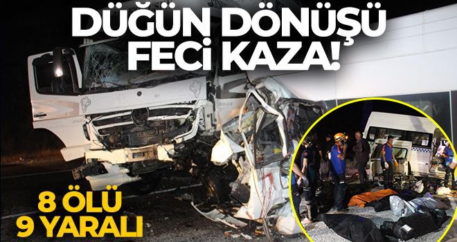 Minibüs ile kamyon çarpıştı: 8 ölü, 9 yaralı