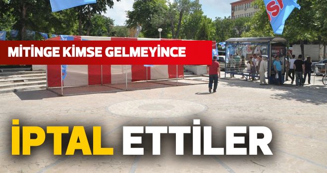 MİTİNGE KİMSE GELMEYİNCE İPTAL ETTİLER