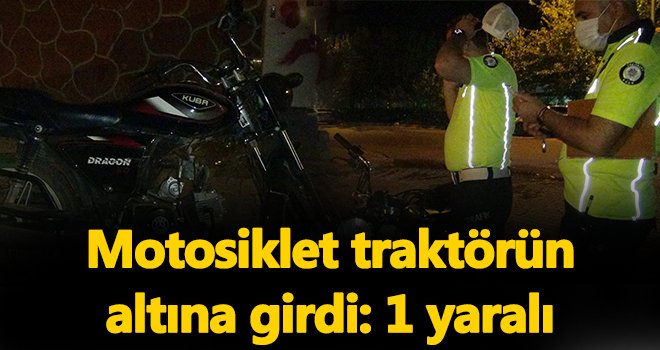 Motosiklet traktörün altına girdi: 1 yaralı