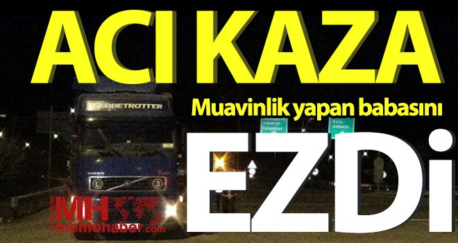 Muavinlik yapan baba oğlunun kullandığı tırın altında can verdi