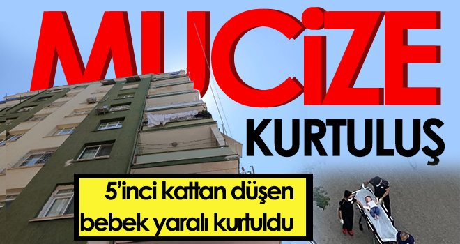 Mucize kurtuluş! 5’inci kattan düşen bebek yaralı kurtuldu