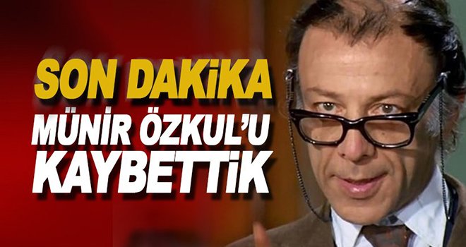 Münir Özkul hayatını kaybetti