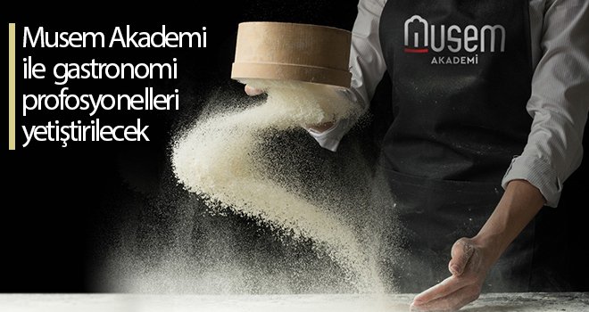 Musem Akademi ile gastronomi profosyonelleri yetiştirilecek