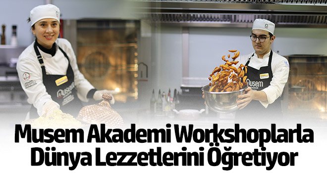 Musem akademi, workshoplarla dünya lezzetlerini öğretiyor