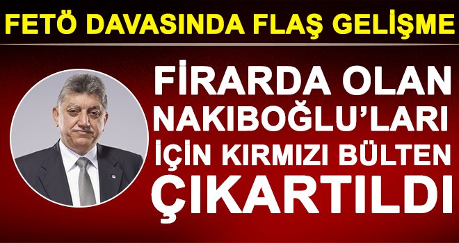 Nakıboğlu'ları için mahkemeden kırmızı bülten!