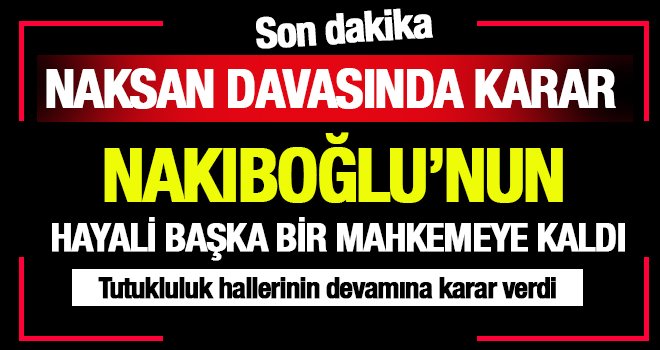 Naksan davasının 2. gününde karar çıktı