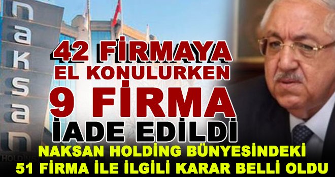 Naksan Holding bünyesindeki firmalar ile ilgili karar belli oldu!