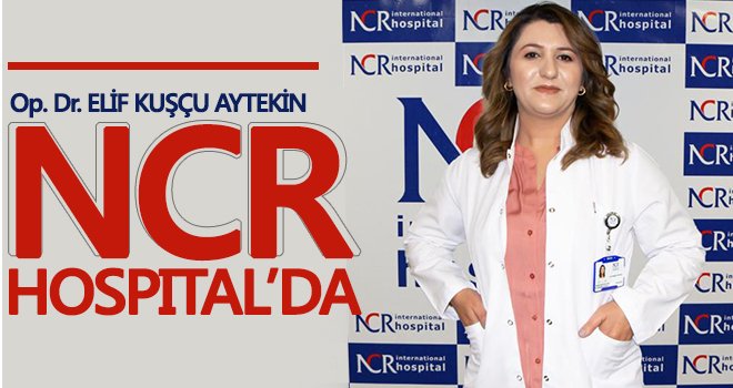 NCR Hospital, Op.Dr. Elif Kuşçu Aytekin'i hekim kadrosuna kattı