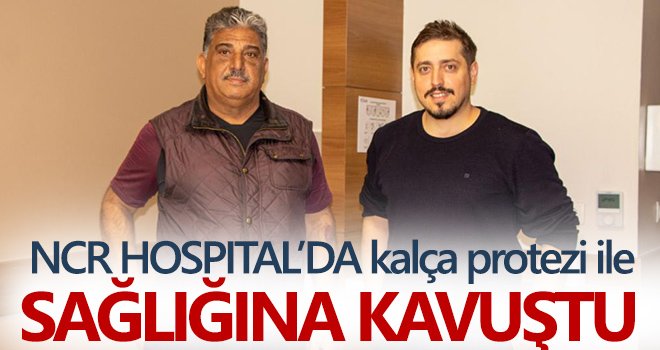 NCR HOSPITAL’DA kalça protezi ile sağlığına kavuştu