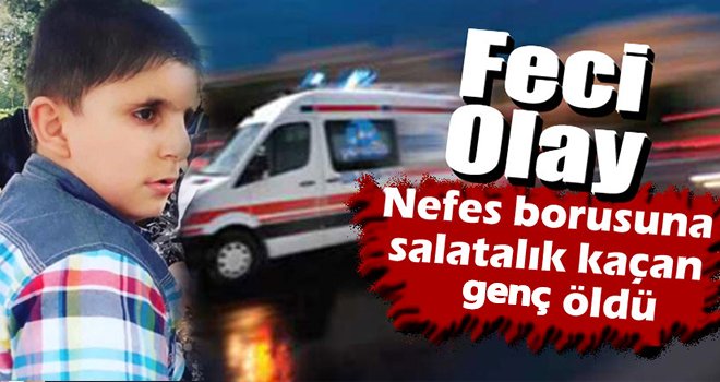 Nefes borusuna salatalık kaçan genç hayatını kaybetti...