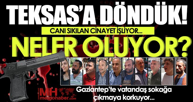 Neler oluyor? Gaziantep’te vatandaş sokağa çıkmaya korkuyor...