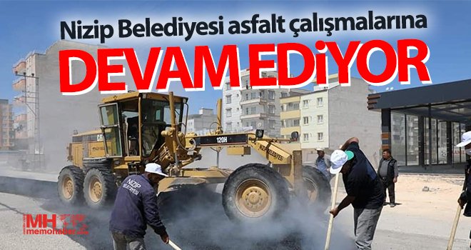 Nizip Belediyesi asfalt çalışmalarına devam ediyor