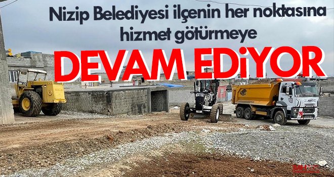 Nizip Belediyesi ilçenin her noktasına hizmet götürmeye devam ediyor