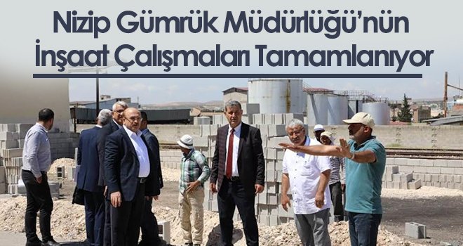 Nizip Gümrük Müdürlüğü’nün İnşaat Çalışmaları Tamamlanıyor
