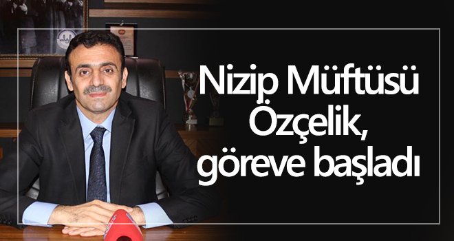 Nizip Müftüsü Özçelik, göreve başladı