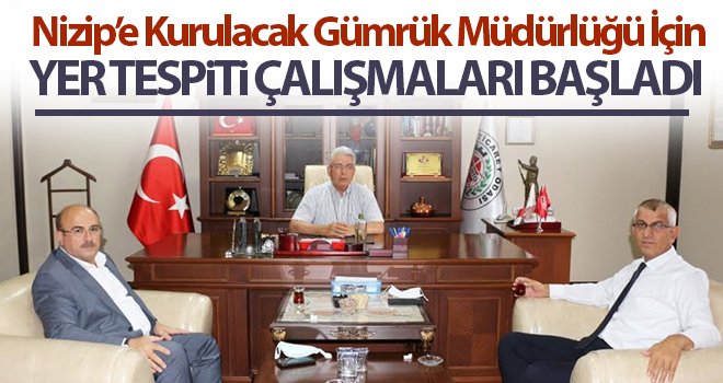 Nizip’e Kurulacak Gümrük Müdürlüğü İçin Yer Tespiti Çalışmaları Başladı