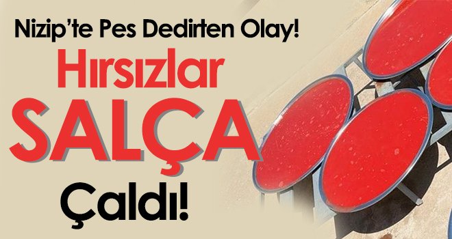 Nizip'te buda oldu! Hırsızlar Salça Çaldı