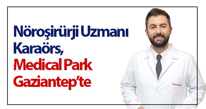 Nöroşirürji Uzmanı Karaörs, Medical Park Gaziantep’te