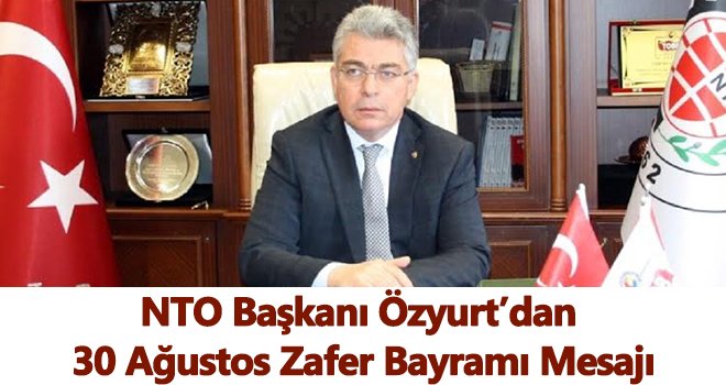 NTO Başkanı Özyurt’dan Zafer Bayramı mesajı