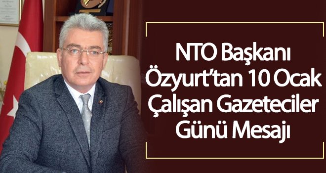 NTO Başkanı Özyurt’tan 10 Ocak mesajı